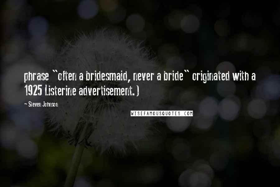 Steven Johnson Quotes: phrase "often a bridesmaid, never a bride" originated with a 1925 Listerine advertisement.)