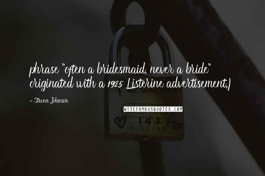 Steven Johnson Quotes: phrase "often a bridesmaid, never a bride" originated with a 1925 Listerine advertisement.)