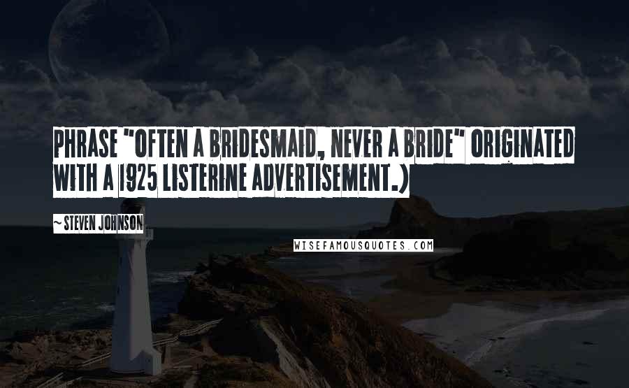 Steven Johnson Quotes: phrase "often a bridesmaid, never a bride" originated with a 1925 Listerine advertisement.)