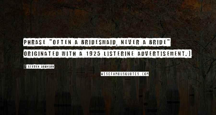 Steven Johnson Quotes: phrase "often a bridesmaid, never a bride" originated with a 1925 Listerine advertisement.)