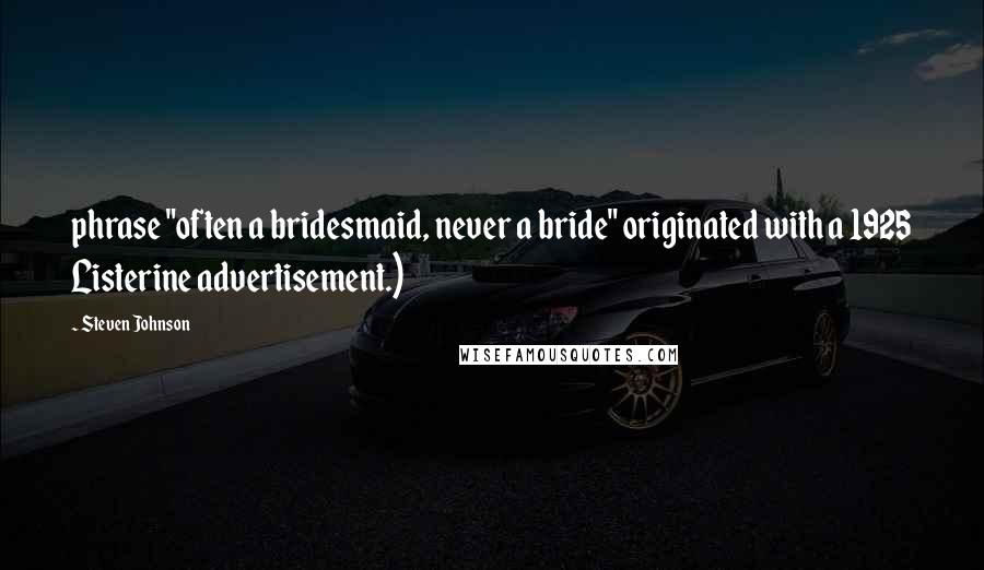 Steven Johnson Quotes: phrase "often a bridesmaid, never a bride" originated with a 1925 Listerine advertisement.)