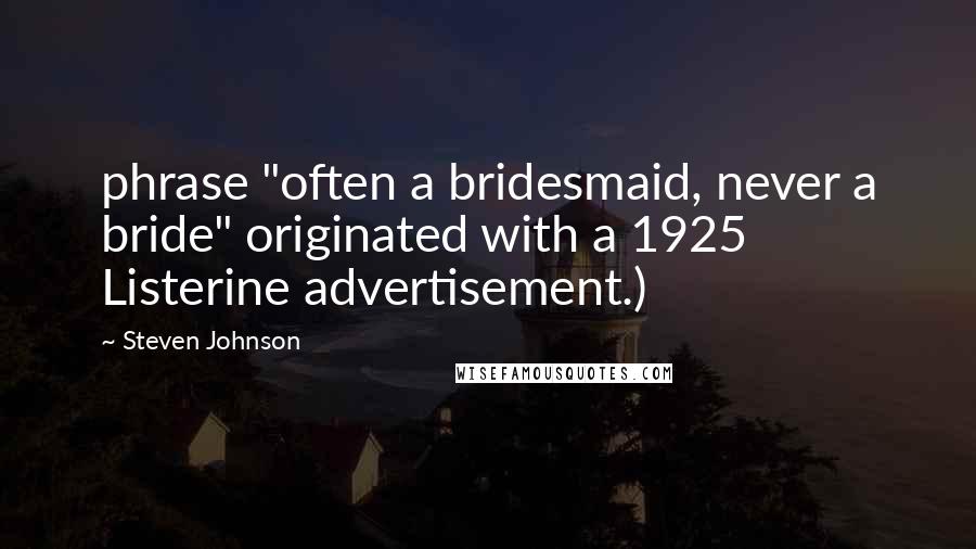 Steven Johnson Quotes: phrase "often a bridesmaid, never a bride" originated with a 1925 Listerine advertisement.)