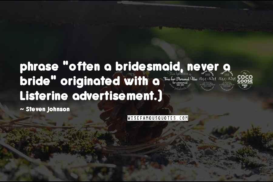 Steven Johnson Quotes: phrase "often a bridesmaid, never a bride" originated with a 1925 Listerine advertisement.)