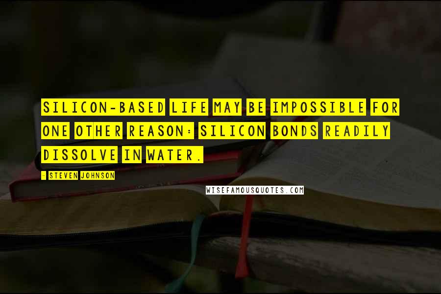 Steven Johnson Quotes: Silicon-based life may be impossible for one other reason: silicon bonds readily dissolve in water.