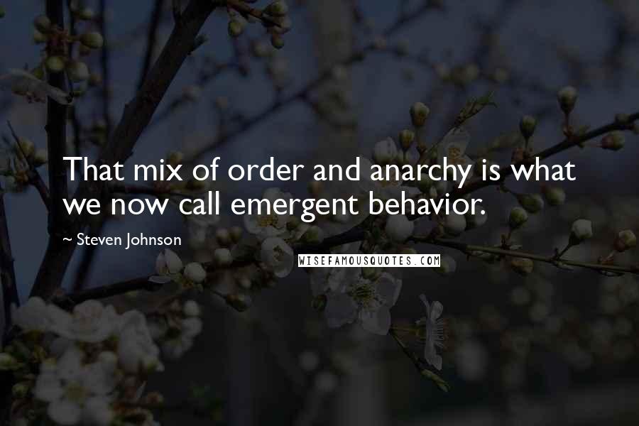 Steven Johnson Quotes: That mix of order and anarchy is what we now call emergent behavior.