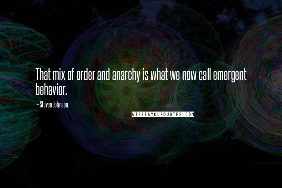 Steven Johnson Quotes: That mix of order and anarchy is what we now call emergent behavior.