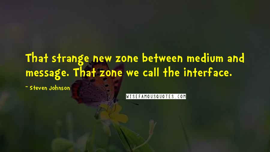 Steven Johnson Quotes: That strange new zone between medium and message. That zone we call the interface.