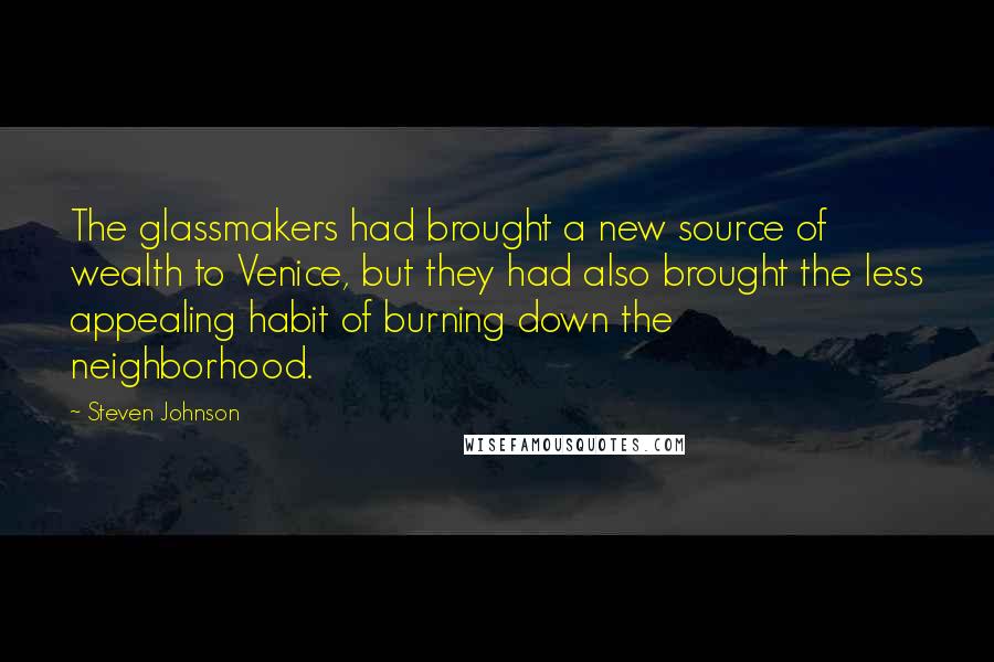 Steven Johnson Quotes: The glassmakers had brought a new source of wealth to Venice, but they had also brought the less appealing habit of burning down the neighborhood.