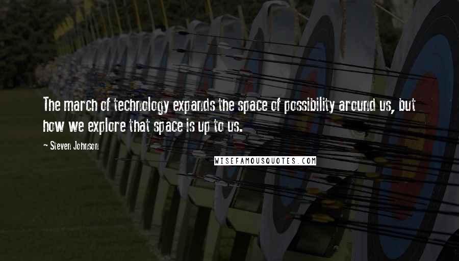 Steven Johnson Quotes: The march of technology expands the space of possibility around us, but how we explore that space is up to us.