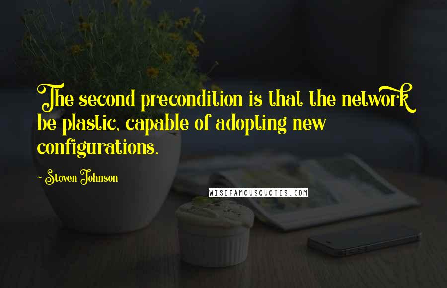 Steven Johnson Quotes: The second precondition is that the network be plastic, capable of adopting new configurations.