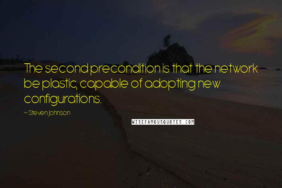 Steven Johnson Quotes: The second precondition is that the network be plastic, capable of adopting new configurations.