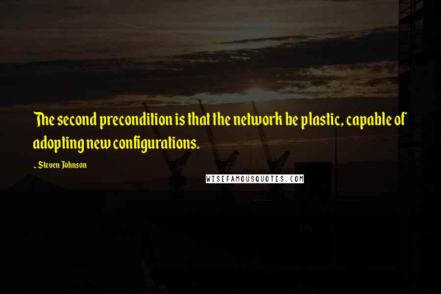 Steven Johnson Quotes: The second precondition is that the network be plastic, capable of adopting new configurations.