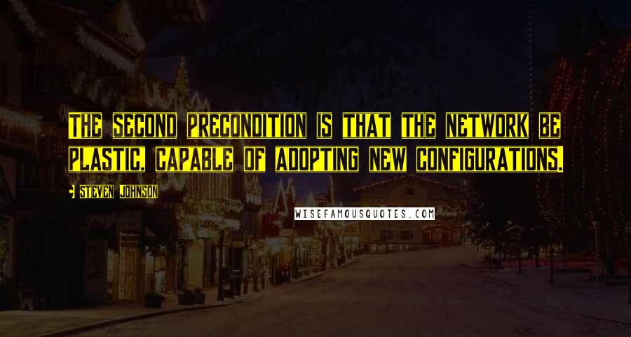 Steven Johnson Quotes: The second precondition is that the network be plastic, capable of adopting new configurations.