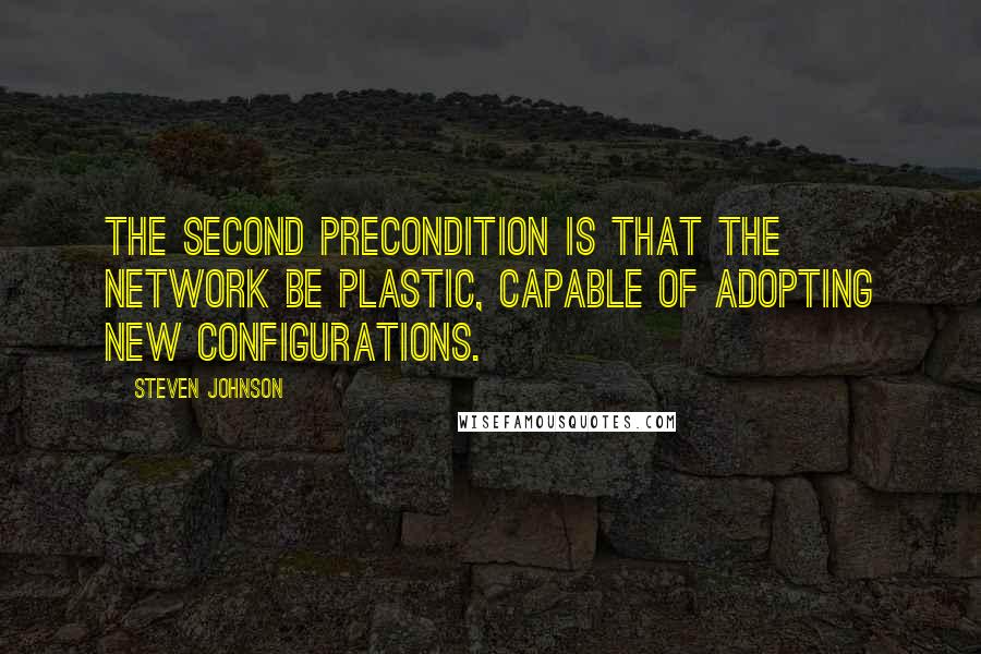 Steven Johnson Quotes: The second precondition is that the network be plastic, capable of adopting new configurations.