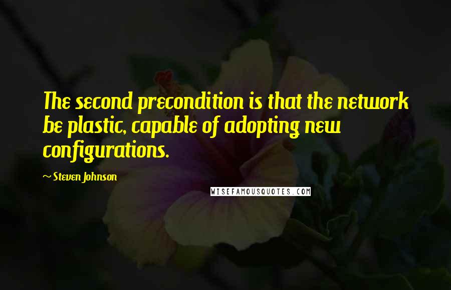 Steven Johnson Quotes: The second precondition is that the network be plastic, capable of adopting new configurations.