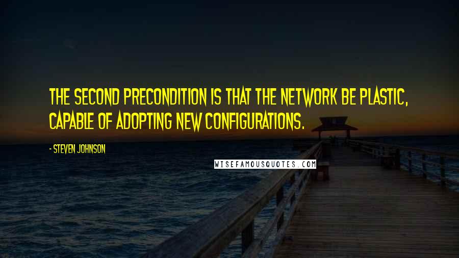 Steven Johnson Quotes: The second precondition is that the network be plastic, capable of adopting new configurations.