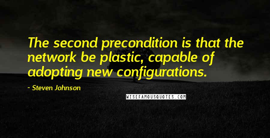 Steven Johnson Quotes: The second precondition is that the network be plastic, capable of adopting new configurations.