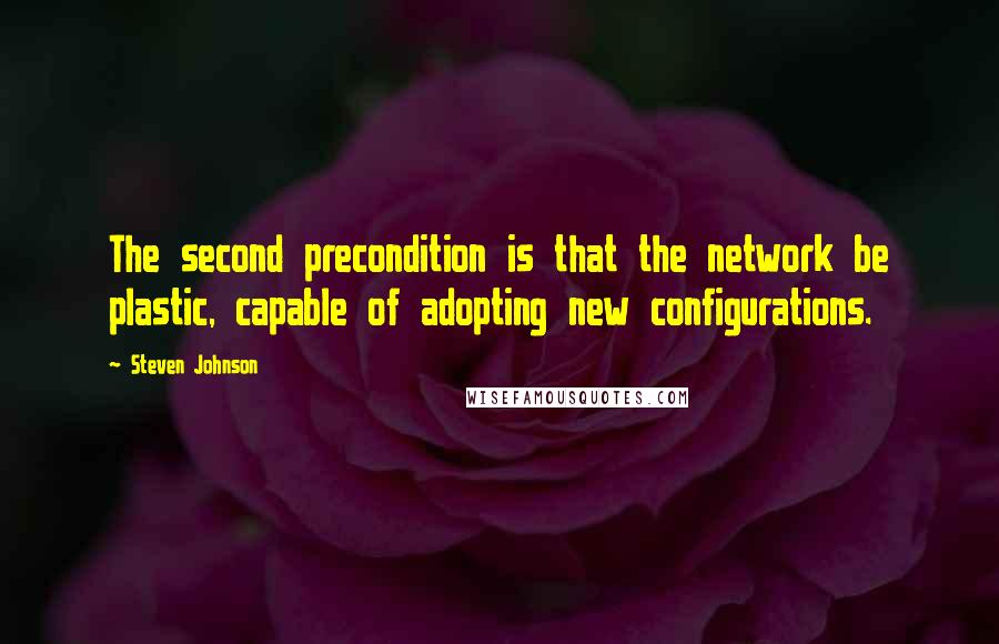 Steven Johnson Quotes: The second precondition is that the network be plastic, capable of adopting new configurations.