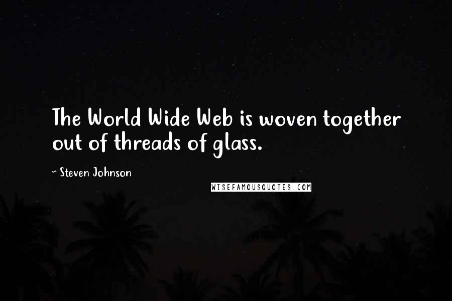 Steven Johnson Quotes: The World Wide Web is woven together out of threads of glass.