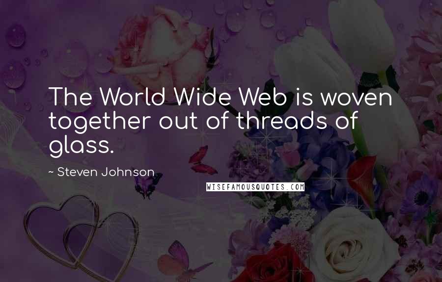 Steven Johnson Quotes: The World Wide Web is woven together out of threads of glass.