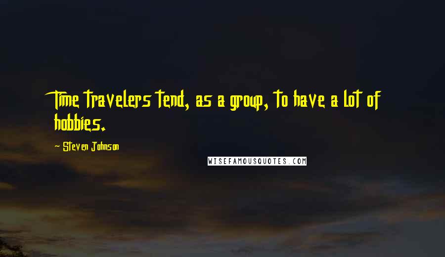 Steven Johnson Quotes: Time travelers tend, as a group, to have a lot of hobbies.