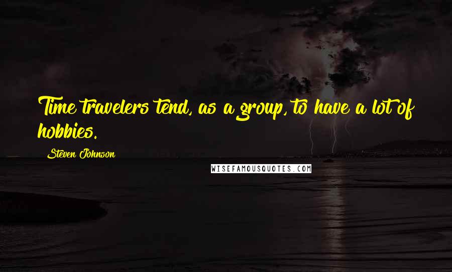 Steven Johnson Quotes: Time travelers tend, as a group, to have a lot of hobbies.