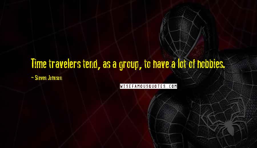 Steven Johnson Quotes: Time travelers tend, as a group, to have a lot of hobbies.