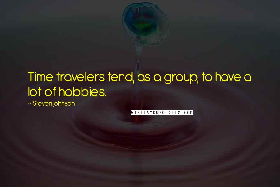 Steven Johnson Quotes: Time travelers tend, as a group, to have a lot of hobbies.