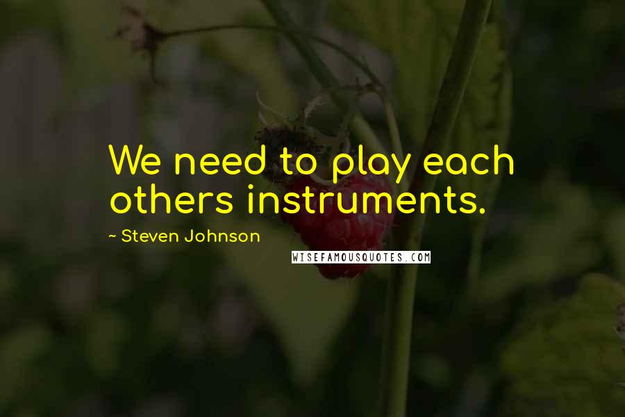 Steven Johnson Quotes: We need to play each others instruments.