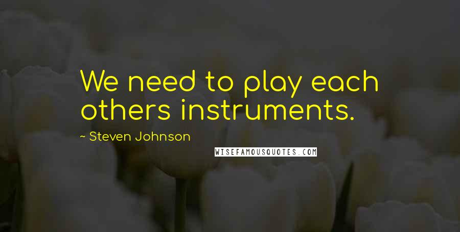 Steven Johnson Quotes: We need to play each others instruments.