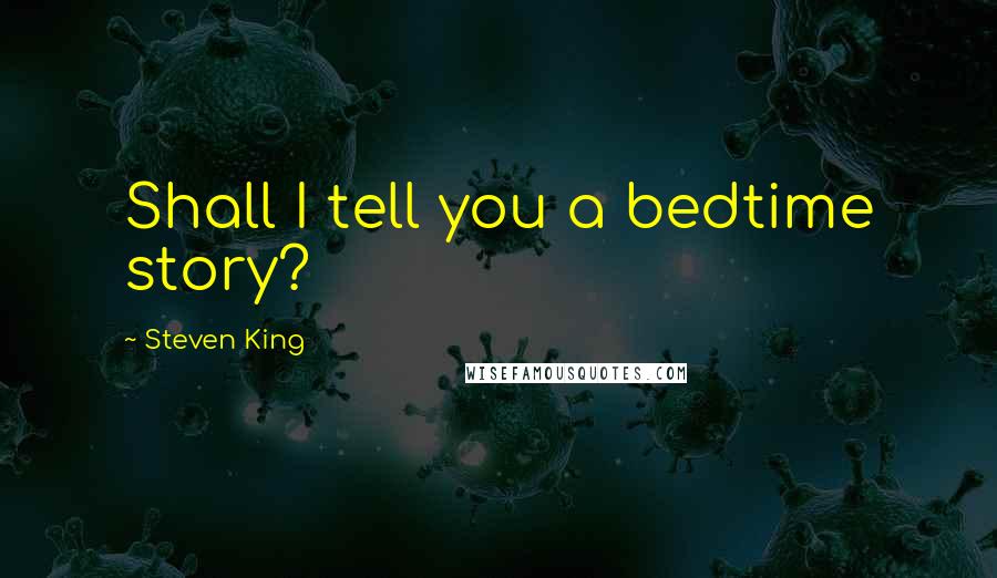 Steven King Quotes: Shall I tell you a bedtime story?