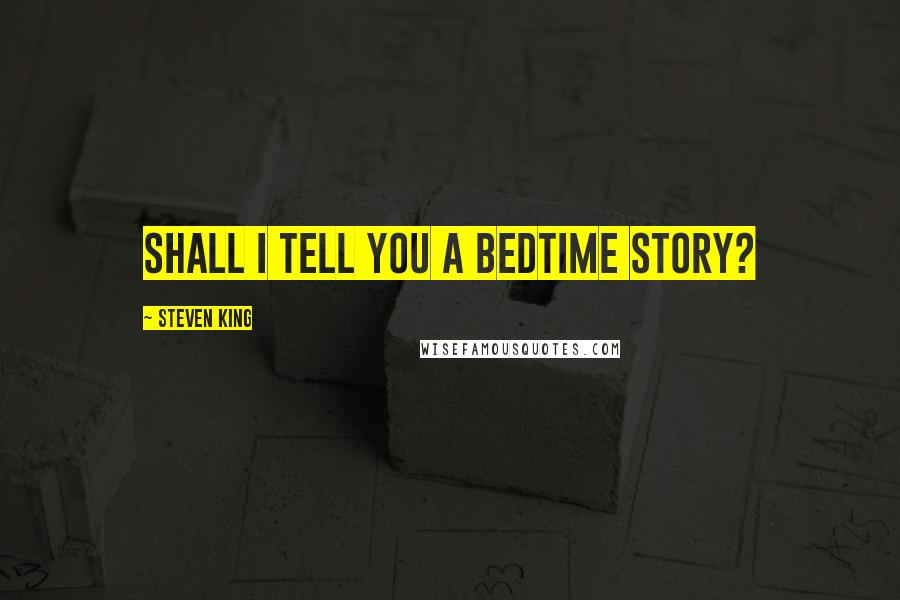 Steven King Quotes: Shall I tell you a bedtime story?