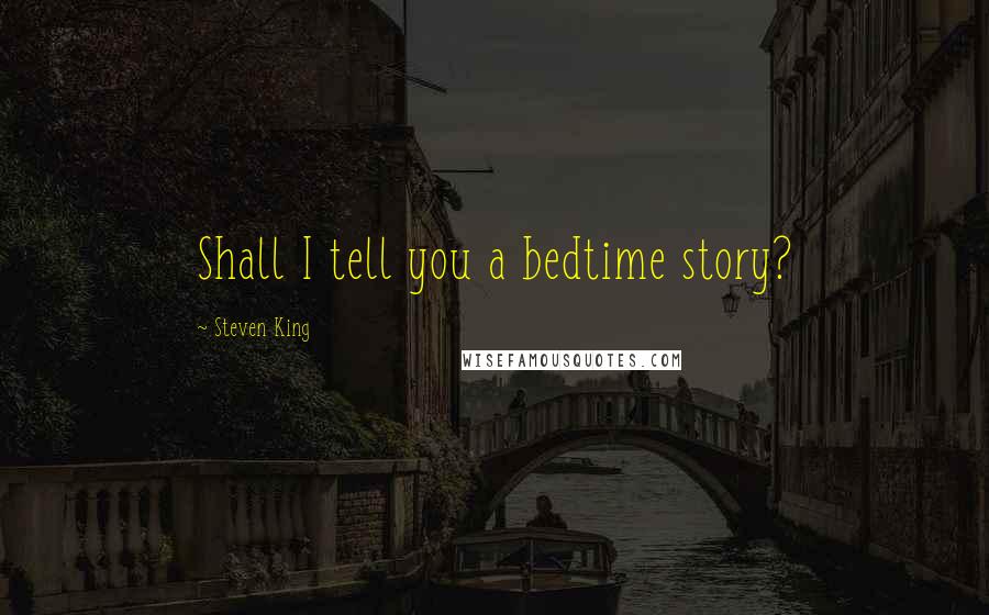 Steven King Quotes: Shall I tell you a bedtime story?