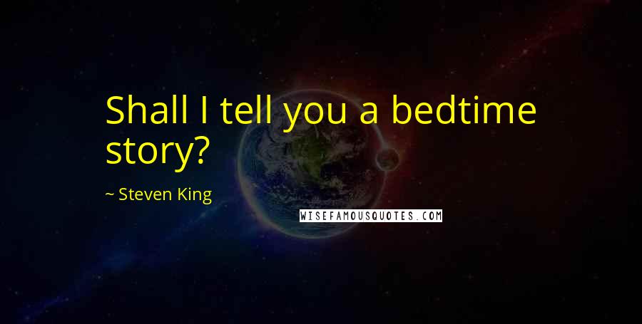 Steven King Quotes: Shall I tell you a bedtime story?