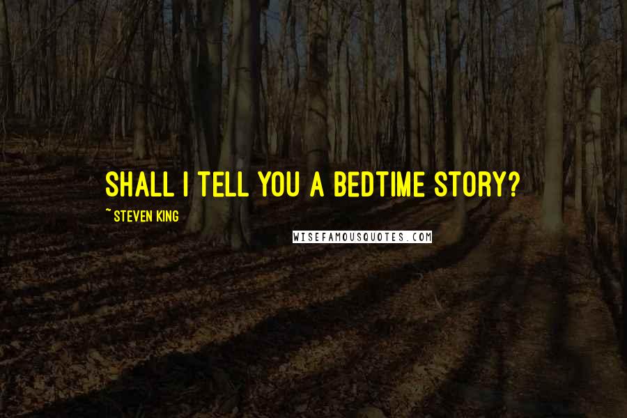 Steven King Quotes: Shall I tell you a bedtime story?