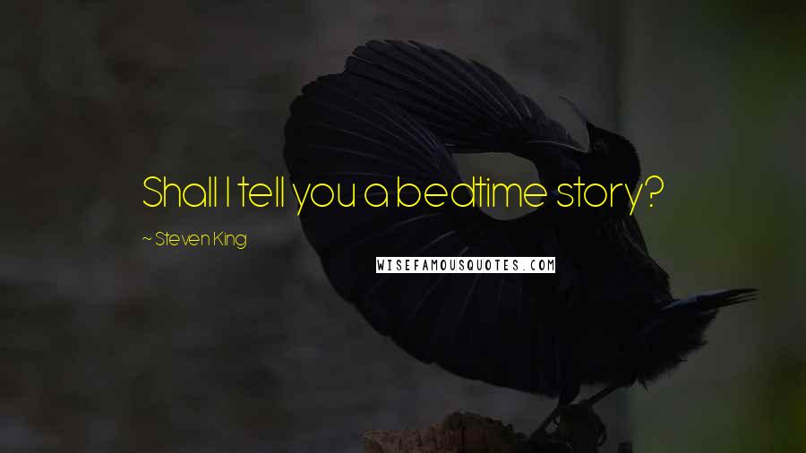 Steven King Quotes: Shall I tell you a bedtime story?