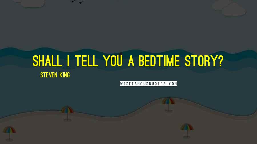 Steven King Quotes: Shall I tell you a bedtime story?