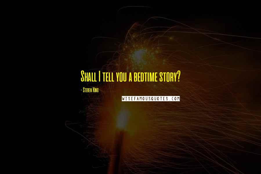 Steven King Quotes: Shall I tell you a bedtime story?