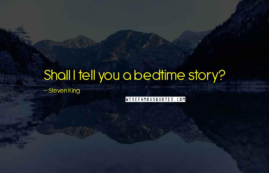 Steven King Quotes: Shall I tell you a bedtime story?