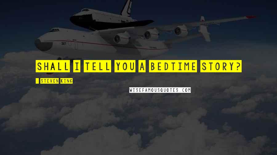 Steven King Quotes: Shall I tell you a bedtime story?