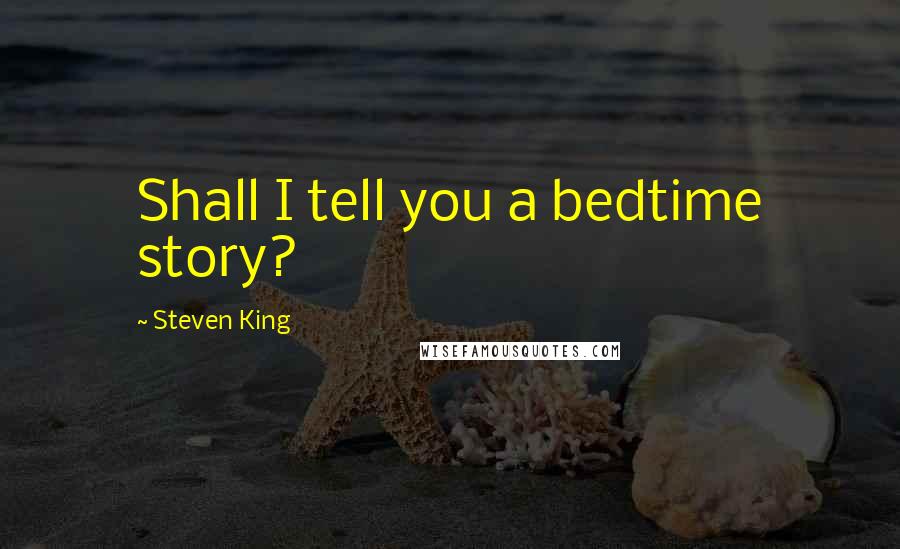 Steven King Quotes: Shall I tell you a bedtime story?