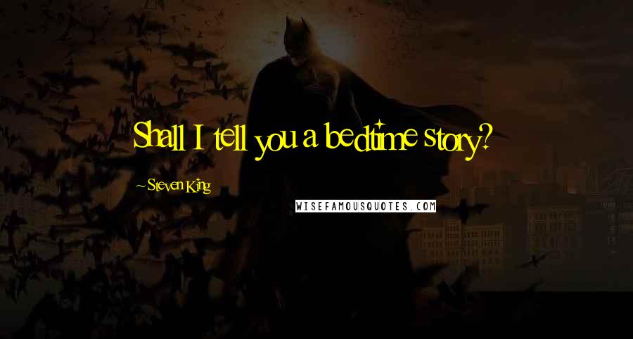 Steven King Quotes: Shall I tell you a bedtime story?