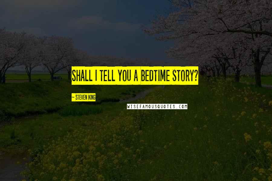 Steven King Quotes: Shall I tell you a bedtime story?