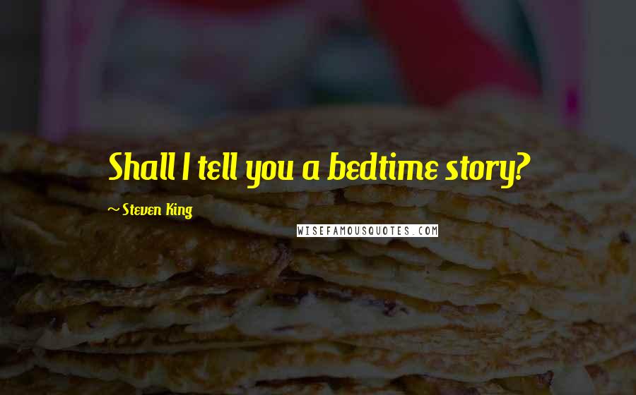 Steven King Quotes: Shall I tell you a bedtime story?