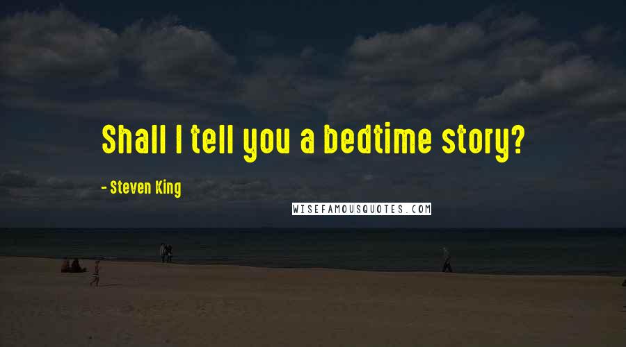 Steven King Quotes: Shall I tell you a bedtime story?