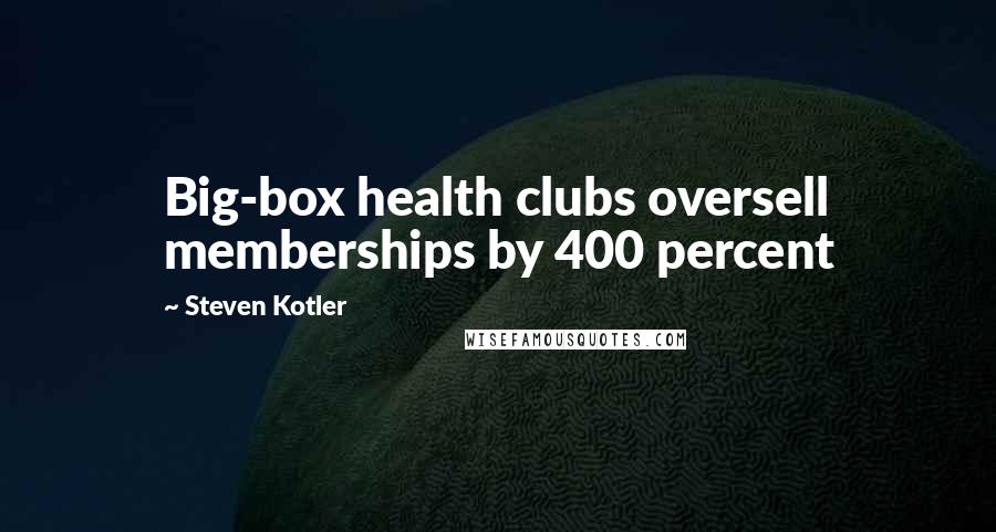 Steven Kotler Quotes: Big-box health clubs oversell memberships by 400 percent