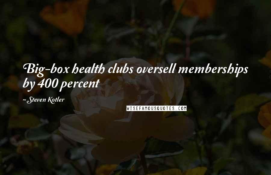 Steven Kotler Quotes: Big-box health clubs oversell memberships by 400 percent