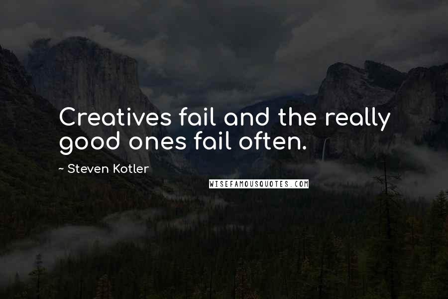 Steven Kotler Quotes: Creatives fail and the really good ones fail often.