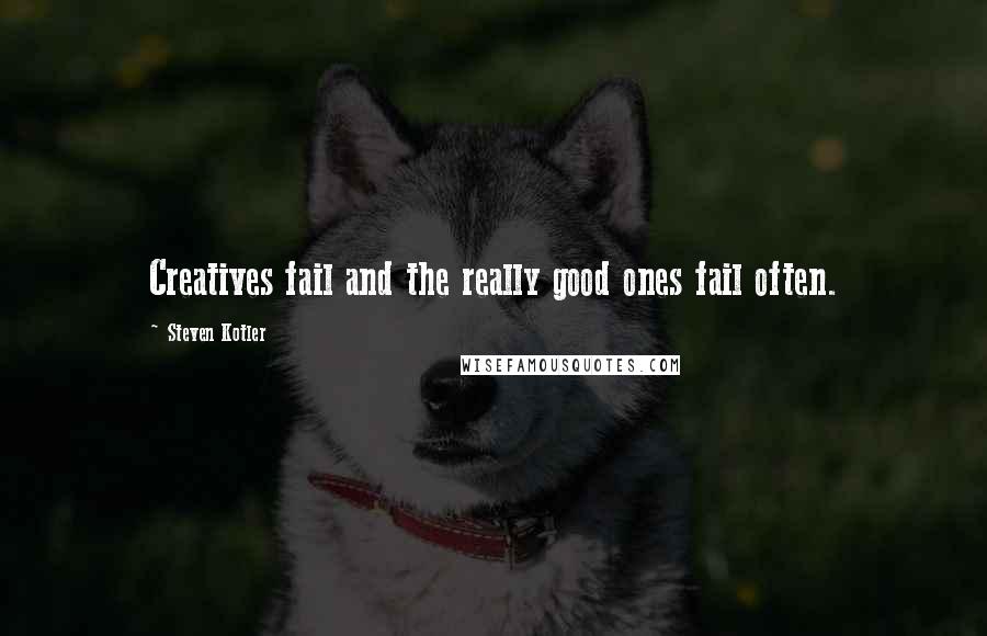 Steven Kotler Quotes: Creatives fail and the really good ones fail often.