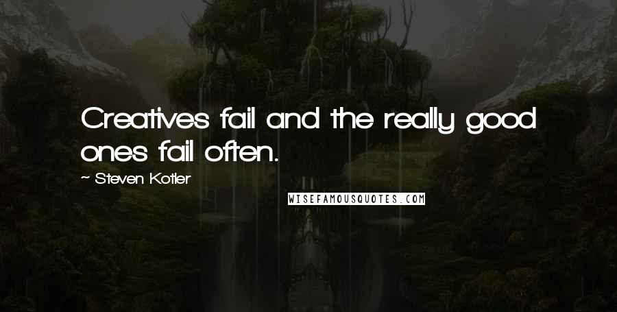 Steven Kotler Quotes: Creatives fail and the really good ones fail often.